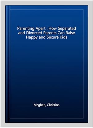 Immagine del venditore per Parenting Apart : How Separated and Divorced Parents Can Raise Happy and Secure Kids venduto da GreatBookPricesUK