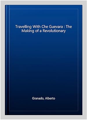 Image du vendeur pour Travelling With Che Guevara : The Making of a Revolutionary mis en vente par GreatBookPricesUK