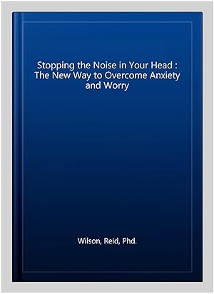 Immagine del venditore per Stopping the Noise in Your Head : The New Way to Overcome Anxiety and Worry venduto da GreatBookPricesUK