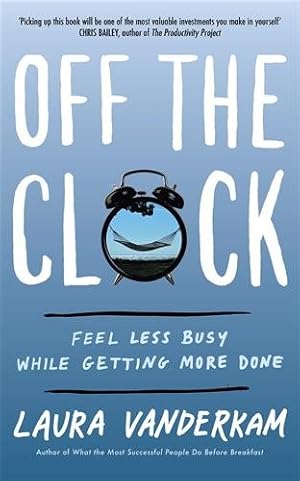 Seller image for Off the Clock : Feel Less Busy While Getting More Done for sale by GreatBookPricesUK