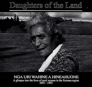 Daughters of the Land. Nga Uri Wahine A Hineahuone. A Glimpse into the Lives of Rural Women in th...