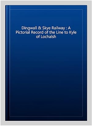 Seller image for Dingwall & Skye Railway : A Pictorial Record of the Line to Kyle of Lochalsh for sale by GreatBookPricesUK