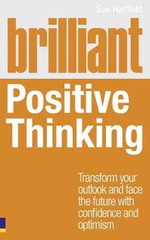 Bild des Verkufers fr Brilliant Positive Thinking : Transform Your Outlook and Face the Future With Confidence and Optimism zum Verkauf von GreatBookPricesUK