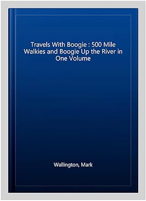 Seller image for Travels With Boogie : 500 Mile Walkies and Boogie Up the River in One Volume for sale by GreatBookPricesUK