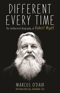 Bild des Verkufers fr Different Every Time : The Authorised Biography of Robert Wyatt zum Verkauf von GreatBookPricesUK