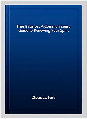 Immagine del venditore per True Balance : A Common Sense Guide to Renewing Your Spirit venduto da GreatBookPricesUK