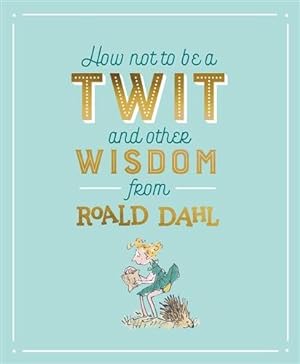 Seller image for How Not to Be a Twit and Other Wisdom from Roald Dahl for sale by GreatBookPricesUK