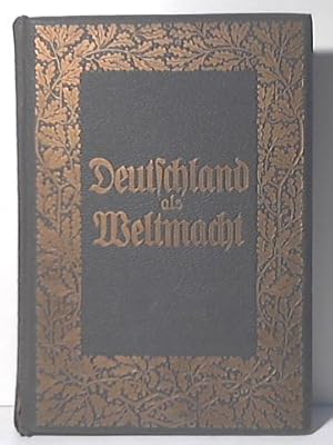 Seller image for Deutschland als Weltmacht - Vierzig Jahre Deutsches Reich - Unter Mitarbeit einer groen Anzahl berufener deutscher Gelehrter, Offiziere und Fachmnner herausgegeben for sale by Celler Versandantiquariat