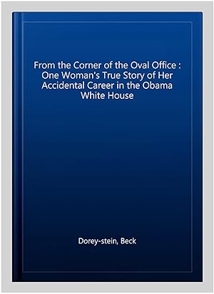 Seller image for From the Corner of the Oval Office : One Woman's True Story of Her Accidental Career in the Obama White House for sale by GreatBookPricesUK
