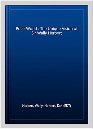 Seller image for Polar World : The Unique Vision of Sir Wally Herbert for sale by GreatBookPricesUK