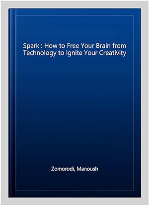 Imagen del vendedor de Spark : How to Free Your Brain from Technology to Ignite Your Creativity a la venta por GreatBookPricesUK