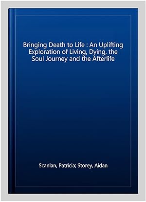 Image du vendeur pour Bringing Death to Life : An Uplifting Exploration of Living, Dying, the Soul Journey and the Afterlife mis en vente par GreatBookPricesUK