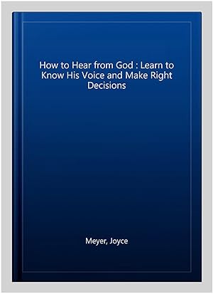 Seller image for How to Hear from God : Learn to Know His Voice and Make Right Decisions for sale by GreatBookPricesUK