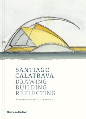 Seller image for Santiago Calatrava : Drawing, Building, Reflecting for sale by GreatBookPricesUK