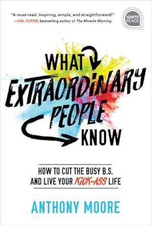 Immagine del venditore per What Extraordinary People Know : How to Cut the Busy B.S. and Live Your Kick-Ass Life venduto da GreatBookPricesUK