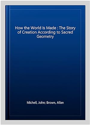 Immagine del venditore per How the World Is Made : The Story of Creation According to Sacred Geometry venduto da GreatBookPricesUK