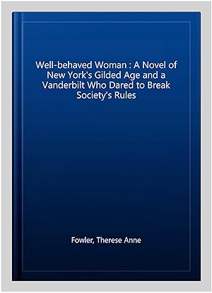 Seller image for Well-behaved Woman : A Novel of New York's Gilded Age and a Vanderbilt Who Dared to Break Society's Rules for sale by GreatBookPricesUK