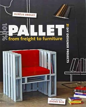 Seller image for 100% Pallet : From Freight to Furniture, 21 Diy Designer Projects for sale by GreatBookPricesUK