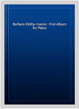 Image du vendeur pour Barbara Kirkby-mason : First Album for Piano mis en vente par GreatBookPricesUK