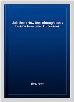 Imagen del vendedor de Little Bets : How Breakthrough Ideas Emerge from Small Discoveries a la venta por GreatBookPricesUK