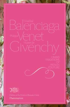 Image du vendeur pour Cristobal Balenciaga, Philippe Venet, Hubert De Givenchy : Grand Traditions of French Couture mis en vente par GreatBookPricesUK
