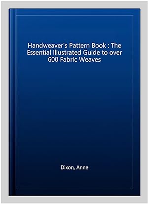 Seller image for Handweaver's Pattern Book : The Essential Illustrated Guide to over 600 Fabric Weaves for sale by GreatBookPricesUK