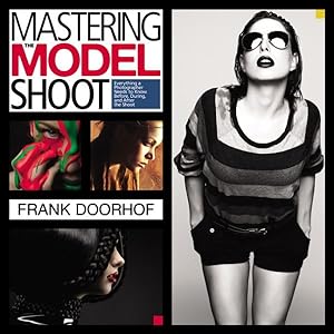 Immagine del venditore per Mastering The Model Shoot : Everything a Photographer Needs to Know Before, During, and After the Shoot venduto da GreatBookPricesUK