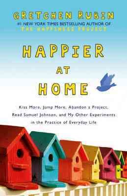 Image du vendeur pour Happier at Home : Kiss More, Jump More, Abandon a Project, Read Samuel Johnson, and My Other Experiments in the Practice of Everyday Life mis en vente par GreatBookPricesUK