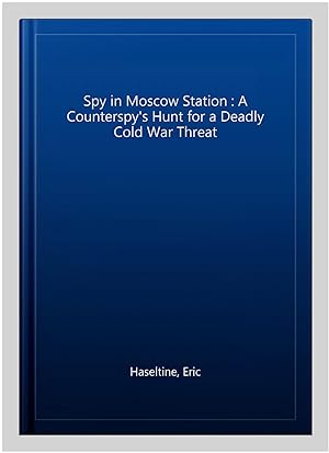 Seller image for Spy in Moscow Station : A Counterspy's Hunt for a Deadly Cold War Threat for sale by GreatBookPricesUK