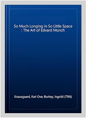 Imagen del vendedor de So Much Longing in So Little Space : The Art of Edvard Munch a la venta por GreatBookPricesUK