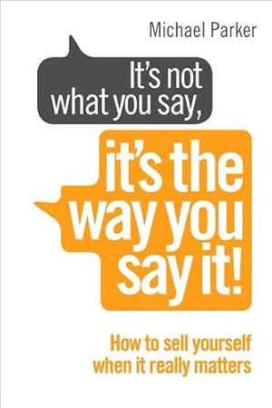 Immagine del venditore per It's Not What You Say, It's the Way You Say It! : How to Sell Yourself When It Really Matters venduto da GreatBookPricesUK