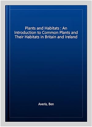 Imagen del vendedor de Plants and Habitats : An Introduction to Common Plants and Their Habitats in Britain and Ireland a la venta por GreatBookPricesUK