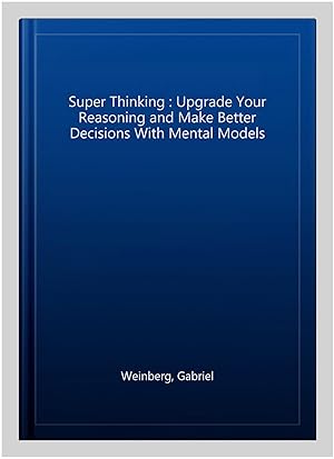 Immagine del venditore per Super Thinking : Upgrade Your Reasoning and Make Better Decisions With Mental Models venduto da GreatBookPricesUK