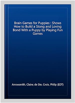 Seller image for Brain Games for Puppies : Shows How to Build a Stong and Loving Bond With a Puppy by Playing Fun Games for sale by GreatBookPricesUK