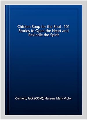 Imagen del vendedor de Chicken Soup for the Soul : 101 Stories to Open the Heart and Rekindle the Spirit a la venta por GreatBookPricesUK