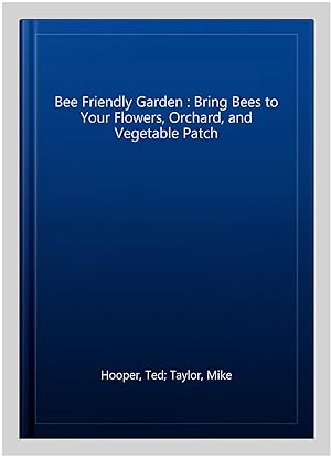 Seller image for Bee Friendly Garden : Bring Bees to Your Flowers, Orchard, and Vegetable Patch for sale by GreatBookPricesUK