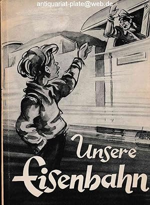 Unsere Eisenbahn. Lesebogen für den Verkehrsunterricht. Mit Zeichnungen von Gerhard Kutsch und za...