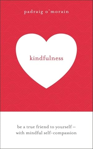 Immagine del venditore per Kindfulness : Be a True Friend to Yourself - With Mindful Self-Compassion venduto da GreatBookPricesUK