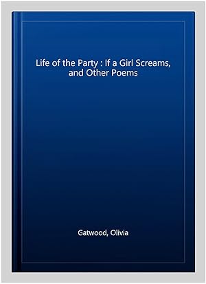Seller image for Life of the Party : If a Girl Screams, and Other Poems for sale by GreatBookPricesUK