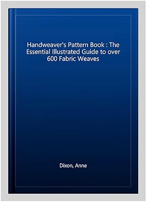 Seller image for Handweaver's Pattern Book : The Essential Illustrated Guide to over 600 Fabric Weaves for sale by GreatBookPricesUK