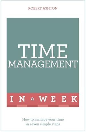 Imagen del vendedor de Teach Yourself Time Management in a Week : How to Manage Your Time in Seven Simple Steps a la venta por GreatBookPricesUK
