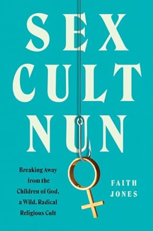 Seller image for Sex Cult Nun : Breaking Away from the Children of God, a Wild, Radical Religious Cult for sale by GreatBookPricesUK