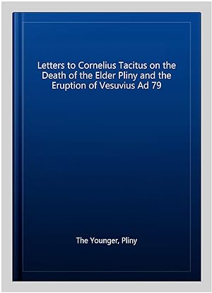 Image du vendeur pour Letters to Cornelius Tacitus on the Death of the Elder Pliny and the Eruption of Vesuvius Ad 79 mis en vente par GreatBookPricesUK