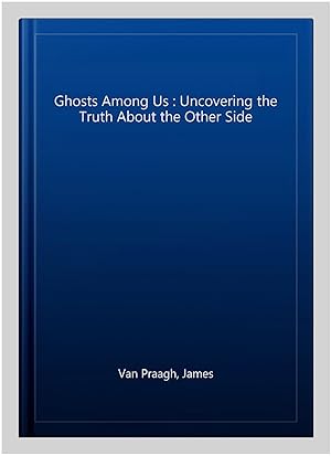 Seller image for Ghosts Among Us : Uncovering the Truth About the Other Side for sale by GreatBookPricesUK