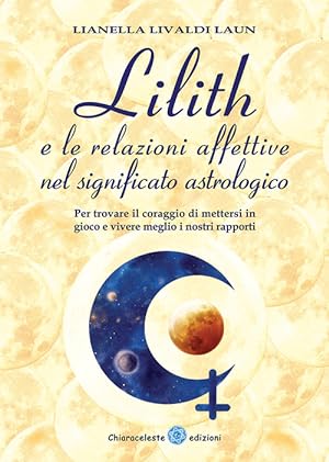 Seller image for Lilith E Le Relazioni Affettive Nel Significato Astrologico. Per Trovare Il Coraggio Di Mettersi In for sale by Piazza del Libro
