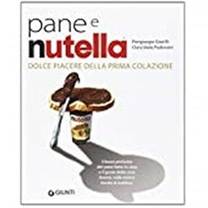 Seller image for Pane E Nutella. Dolce Piacere Della Prima Colazione for sale by Piazza del Libro