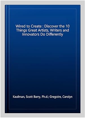 Seller image for Wired to Create : Discover the 10 Things Great Artists, Writers and Innovators Do Differently for sale by GreatBookPricesUK