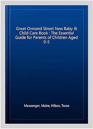 Bild des Verkufers fr Great Ormond Street New Baby & Child Care Book : The Essential Guide for Parents of Children Aged 0-5 zum Verkauf von GreatBookPricesUK