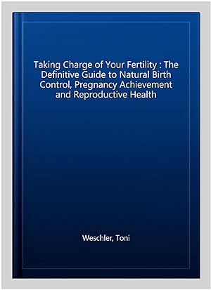 Immagine del venditore per Taking Charge of Your Fertility : The Definitive Guide to Natural Birth Control, Pregnancy Achievement and Reproductive Health venduto da GreatBookPricesUK