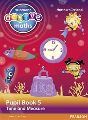 Image du vendeur pour Heinemann Active Maths Northern Ireland - Key Stage 2 - Beyond Number - Pupil Book 5 - Time and Measure mis en vente par GreatBookPricesUK